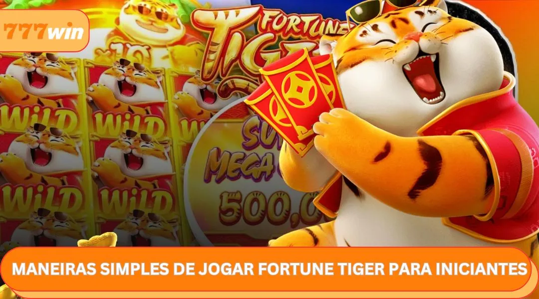 Maneiras Simples de Jogar Fortune Tiger para Iniciantes