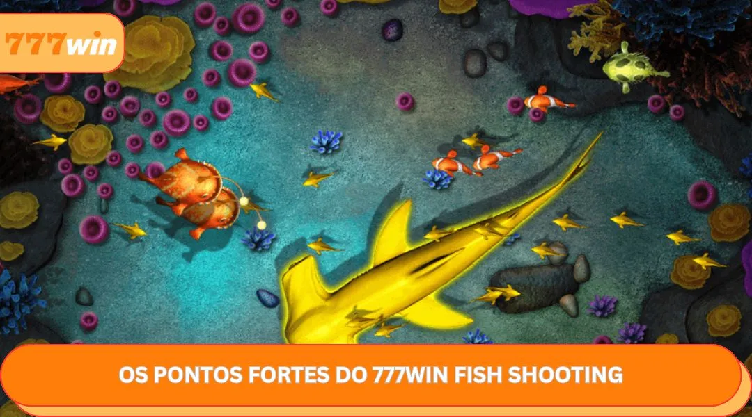 Os pontos fortes do 777win fish shooting