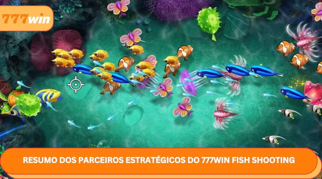 Resumo dos parceiros estrategicos do 777win fish shooting