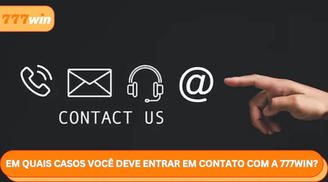 Em quais casos você deve entrar em contato com a 777WIN
